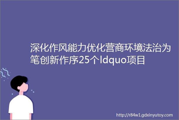 深化作风能力优化营商环境法治为笔创新作序25个ldquo项目引擎rdquo助力西海岸新区法治化营商环境再升级