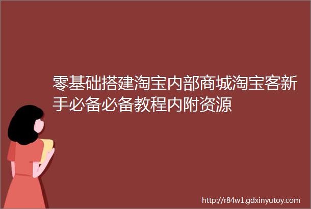 零基础搭建淘宝内部商城淘宝客新手必备必备教程内附资源