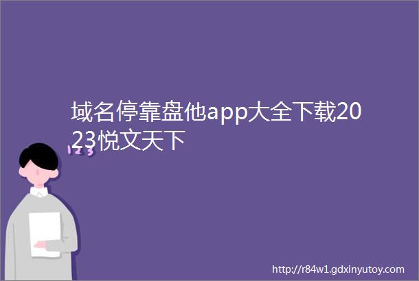 域名停靠盘他app大全下载2023悦文天下