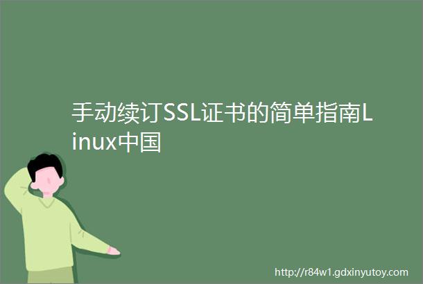 手动续订SSL证书的简单指南Linux中国